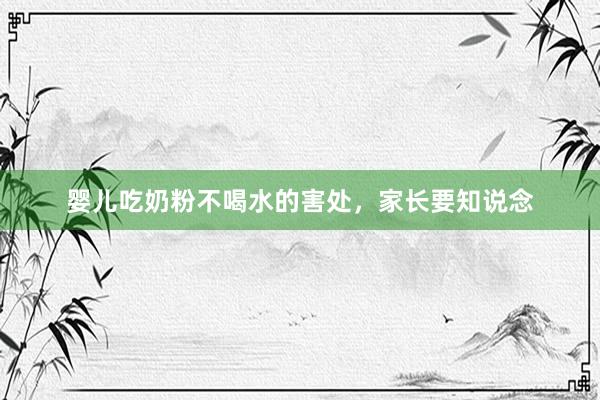 婴儿吃奶粉不喝水的害处，家长要知说念